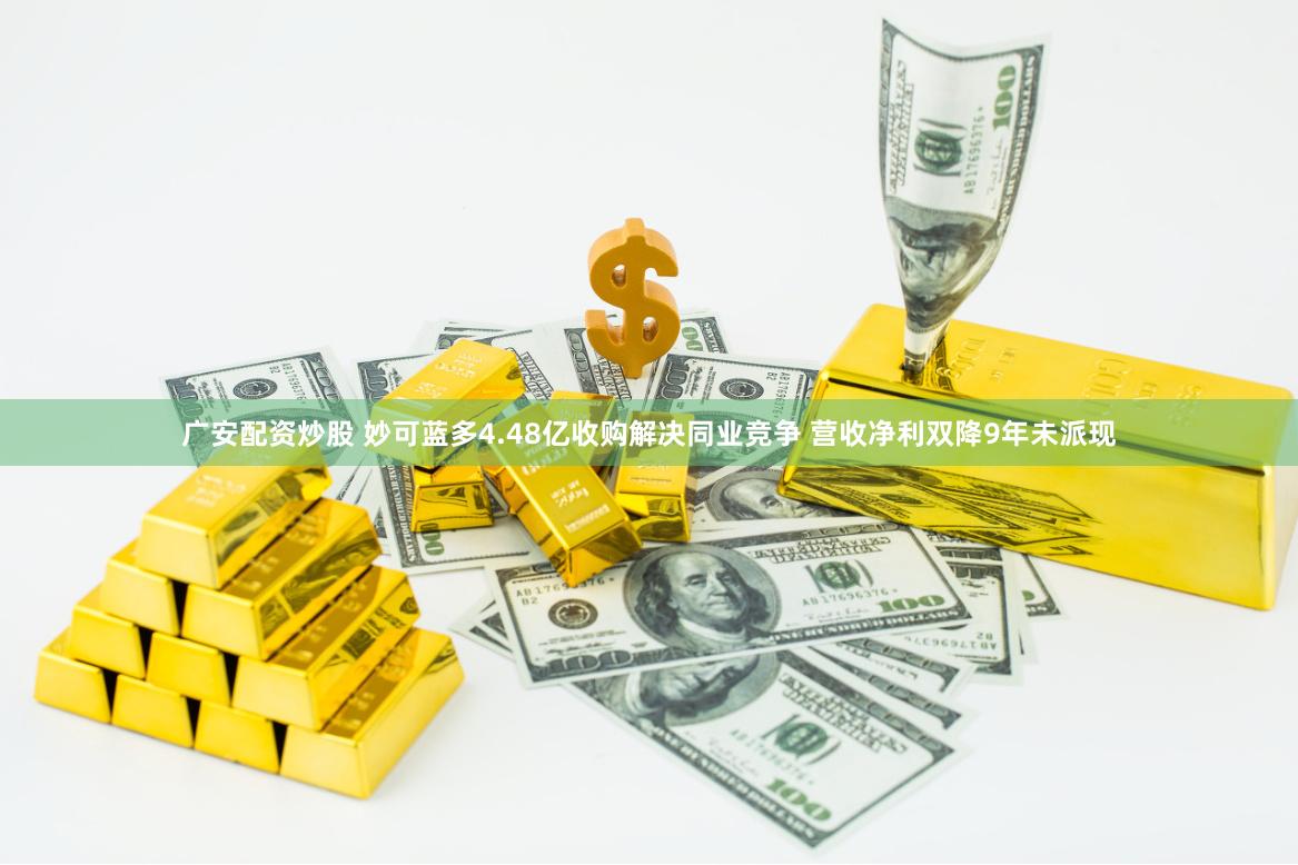 广安配资炒股 妙可蓝多4.48亿收购解决同业竞争 营收净利双降9年未派现