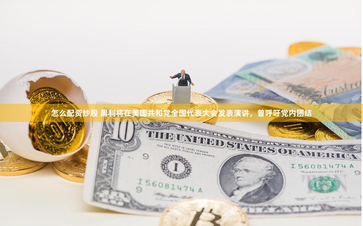 怎么配资炒股 黑利将在美国共和党全国代表大会发表演讲，曾呼吁党内团结