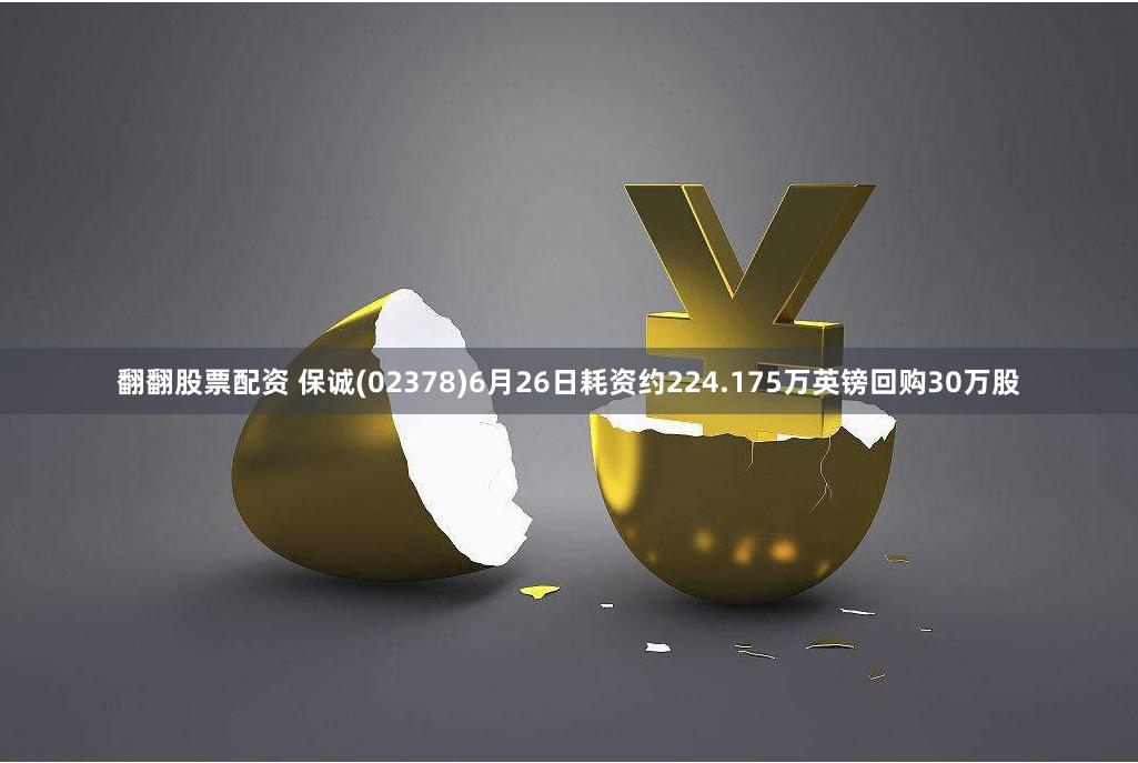 翻翻股票配资 保诚(02378)6月26日耗资约224.175万英镑回购30万股