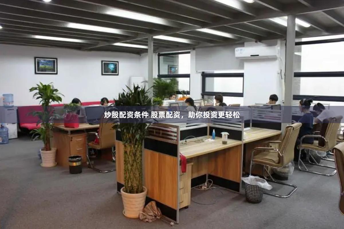 炒股配资条件 股票配资，助你投资更轻松