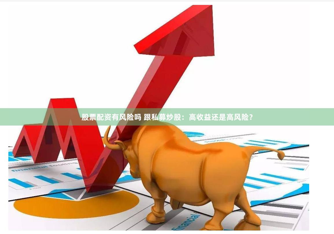 股票配资有风险吗 跟私募炒股：高收益还是高风险？